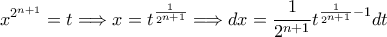 \displaystyle x^{2^{n+1}}=t\Longrightarrow x=t^{\frac{1}{2^{n+1}}}\Longrightarrow dx=\frac{1}{2^{n+1}}t^{\frac{1}{2^{n+1}}-1}dt \displaystyle x^{2^{n+1}}=t\Longrightarrow x=t^{\frac{1}{2^{n+1}}}\Longrightarrow dx=\frac{1}{2^{n+1}}t^{\frac{1}{2^{n+1}}-1}dt