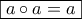 \displaystyle{\boxed{a \circ a = a}}