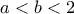\displaystyle{a<b< 2}