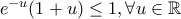 e^{-u}(1+u)\leq 1,\forall u\in\mathbb{R} e^{-u}(1+u)\leq 1,\forall u\in\mathbb{R}