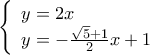 \displaystyle \left\{ \begin{array}{l} 
y = 2x\\ 
y =  - \frac{{\sqrt 5  + 1}}{2}x + 1 
\end{array} \right.