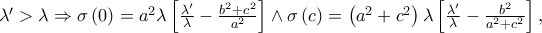 \lambda ' > \lambda  \Rightarrow \sigma \left( 0 \right) = a^2 \lambda \left[ {\frac{{\lambda '}} 
{\lambda } - \frac{{b^2  + c^2 }} 
{{a^2 }}} \right] \wedge \sigma \left( c \right) = \left( {a^2  + c^2 } \right)\lambda \left[ {\frac{{\lambda '}} 
{\lambda } - \frac{{b^2 }} 
{{a^2  + c^2 }}} \right],