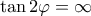\tan 2 \varphi = \infty
