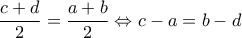 \displaystyle \frac{c+d}{2}= \frac{a+b}{2}\Leftrightarrow c-a=b-d