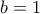 \displaystyle 
b = 1