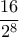 \displaystyle{ 
\frac{{16}}{{2^8 }} 
}