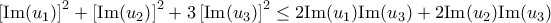 \displaystyle{ 
\left[ {{\mathop{\rm Im}\nolimits} (u_1 )} \right]^2  + \left[ {{\mathop{\rm Im}\nolimits} (u_2 )} \right]^2  + 3\left[ {{\mathop{\rm Im}\nolimits} (u_3 )} \right]^2  \le 2{\mathop{\rm Im}\nolimits} (u_1 ){\mathop{\rm Im}\nolimits} (u_3 ) + 2{\mathop{\rm Im}\nolimits} (u_2 ){\mathop{\rm Im}\nolimits} (u_3 ) 
}
