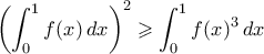 \displaystyle{ \left( \int_0^1 f(x) \, dx\right)^2 \geqslant \int_0^1 f(x)^3 \, dx}