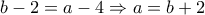 b-2=a-4 \Rightarrow a=b+2