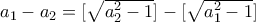 a_1-a_2=[\sqrt{a_{2}^2-1}]-[\sqrt{a_{1}^2-1}]