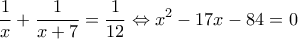 \displaystyle{
\frac{1}{x} + \frac{1}{{x + 7}} = \frac{1}{{12}} \Leftrightarrow x^2 - 17x - 84 = 0
} \displaystyle{
\frac{1}{x} + \frac{1}{{x + 7}} = \frac{1}{{12}} \Leftrightarrow x^2 - 17x - 84 = 0
}