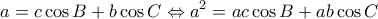 \displaystyle a = c\cos B + b\cos C \Leftrightarrow {a^2} = ac\cos B + ab\cos C \displaystyle a = c\cos B + b\cos C \Leftrightarrow {a^2} = ac\cos B + ab\cos C