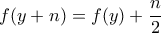 \displaystyle{f(y+n)=f(y)+\frac{n}{2}}