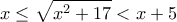 \displaystyle{x\leq \sqrt{x^2 +17}<x+5}