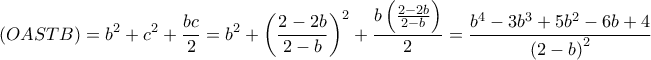  \displaystyle \left( {OASTB} \right) = {b^2} + {c^2} + \frac{{bc}}{2} = {b^2} + {\left( {\frac{{2 - 2b}}{{2 - b}}} \right)^2} + \frac{{b\left( {\frac{{2 - 2b}}{{2 - b}}} \right)}}{2} = \frac{{{b^4} - 3{b^3} + 5{b^2} - 6b + 4}}{{{{\left( {2 - b} \right)}^2}}}