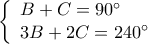 \displaystyle \left\{ \begin{array}{l} 
 B + C = 90^\circ \\ 
3B + 2C = 240^\circ  
\end{array} \right.