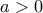  \displaystyle a > 0