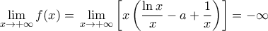 \displaystyle{\,\,\mathop {\lim }\limits_{x \to  + \infty } f(x) = \,\mathop {\lim }\limits_{x \to  + \infty } \left[ {x\left( {\frac{{\ln x}}{x} - a + \frac{1}{x}} \right)} \right] =  - \infty }