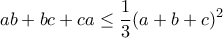 \displaystyle{ab+bc+ca\leq \frac{1}{3}(a+b+c)^2}