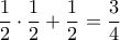 \displaystyle \frac{1}{2}\cdot \frac{1}{2} + \frac{1}{2} = \frac{3}{4}