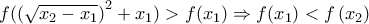 f({\left( {\sqrt {{x_2} - {x_1}} } \right)^2} + {x_1}) > f({x_1}) \Rightarrow f({x_1}) < f\left( {{x_2}} \right)