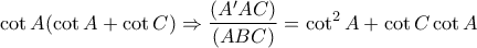 \displaystyle{ 
\cot A(\cot A + \cot C) \Rightarrow \frac{{(A'AC)}}{{(ABC)}} = \cot ^2 A + \cot C\cot A 
}
