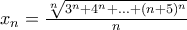x_n=\frac{\sqrt[n]{3^{n}+4^{n}+...+(n+5)^{n}}}{n}