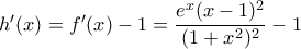 h'(x)=f'(x)-1=\dfrac{e^{x}(x-1)^{2}}{(1+x^{2})^{2}}-1