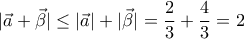 \displaystyle{|\vec{a}+\vec{\beta}|\leq |\vec{a}|+|\vec{\beta}|=\frac{2}{3}+\frac{4}{3}=2}
