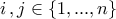 \displaystyle{i\,,j\in\left\{1,...,n\right\}} \displaystyle{i\,,j\in\left\{1,...,n\right\}}