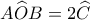 \displaystyle{A\widehat OB = 2\widehat C}