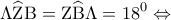 \displaystyle{\Lambda \widehat {\rm Z}{\rm B} = {\rm Z}\widehat {\rm B}\Lambda  = {18^0} \Leftrightarrow }