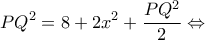 \displaystyle P{Q^2} = 8 + 2{x^2} + \frac{{P{Q^2}}}{2} \Leftrightarrow 