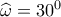 \widehat{\omega }=30^{0}