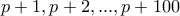 p+1,p+2,...,p+100