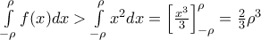 \int\limits_{-\rho }^{\rho }{f(x)dx}>\int\limits_{-\rho }^{\rho }{{{x}^{2}}dx}=\left[ \frac{{{x}^{3}}}{3} \right]_{-\rho }^{\rho }=\frac{2}{3}{{\rho }^{3}}
