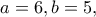 a=6,b=5,