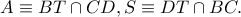 A \equiv BT \cap CD,S \equiv DT \cap BC.