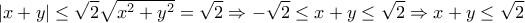 \displaystyle{\left| {x + y} \right| \le \sqrt 2 \sqrt {{x^2} + {y^2}}  = \sqrt 2  \Rightarrow  - \sqrt 2  \le x + y \le \sqrt 2  \Rightarrow x + y \le \sqrt 2 }