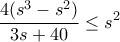 \displaystyle{\frac{4(s^3-s^2)}{3s+40}\leq s^2}