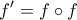 \displaystyle{ 
f^{\prime}  = f \circ f 
}