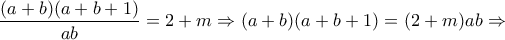 \displaystyle \frac{(a+b)(a+b+1)}{ab}=2+m \Rightarrow (a+b)(a+b+1)=(2+m)ab \Rightarrow