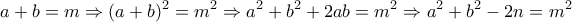 \displaystyle{a+b=m \Rightarrow (a+b)^2 =m^2 \Rightarrow a^2 +b^2 +2ab=m^2 \Rightarrow a^2 +b^2 -2n=m^2} \displaystyle{a+b=m \Rightarrow (a+b)^2 =m^2 \Rightarrow a^2 +b^2 +2ab=m^2 \Rightarrow a^2 +b^2 -2n=m^2}