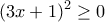 \displaystyle{{(3x + 1)^2} \ge 0}