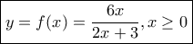 \boxed{y = f(x) = \frac{{6x}}{{2x + 3}}, x\ge 0} \boxed{y = f(x) = \frac{{6x}}{{2x + 3}}, x\ge 0}