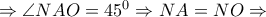 \Rightarrow \angle NAO=45^{0}\Rightarrow NA=NO\Rightarrow