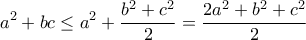 \displaystyle{{a^2} + bc \le {a^2} + \frac{{{b^2} + {c^2}}}{2} = \frac{{2{a^2} + {b^2} + {c^2}}}{2}}