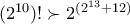 (2^{10})!\succ 2^{(2^{13}+12)}