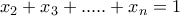 x_{2}+x_{3}+.....+x_{n}=1 x_{2}+x_{3}+.....+x_{n}=1