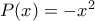 P(x)=-x^2